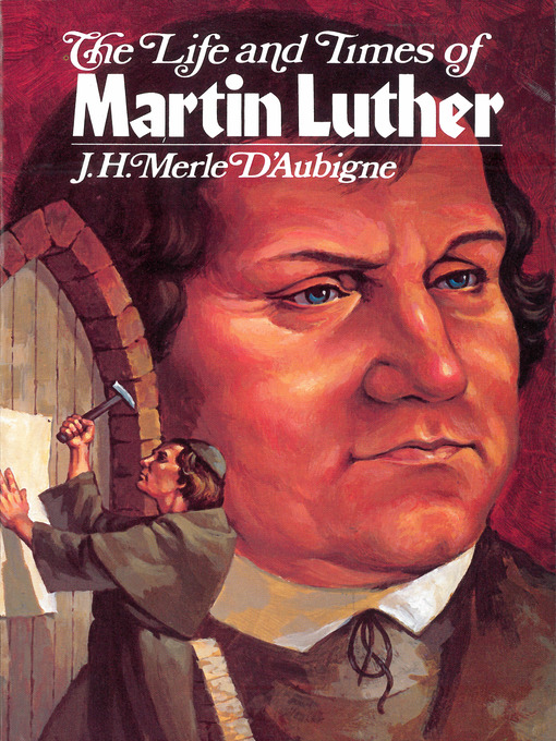 Title details for The Life and Times of Martin Luther by J Merle D'Aubigne - Available